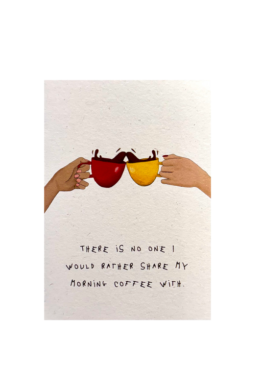 There Is No One I Would Rather Share My Morning Coffee With