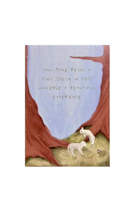 You Make Being A Tiny Speck In This Universe A Beautiful Experience