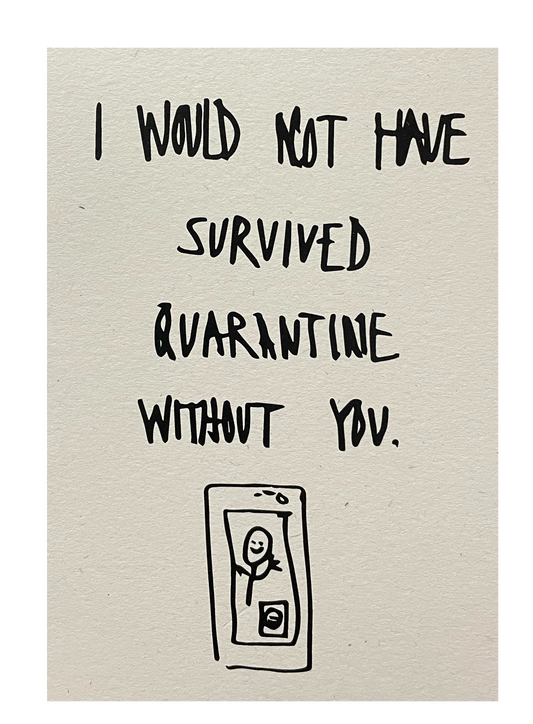 I Wouldn't Have Survived Quarantine Without You