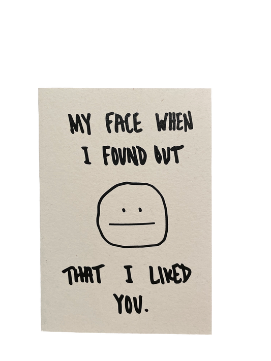 My Face When I Found Out That I Liked You