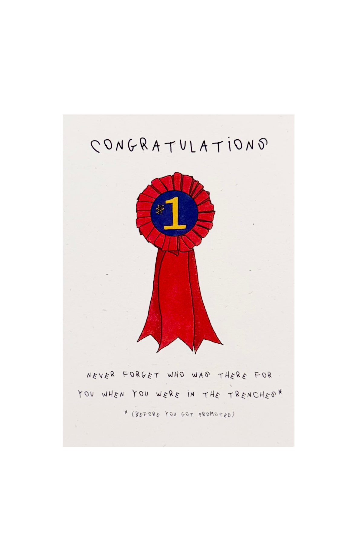 Congratulations! Never Forget Who Was There for You When You Were In The Trenches*